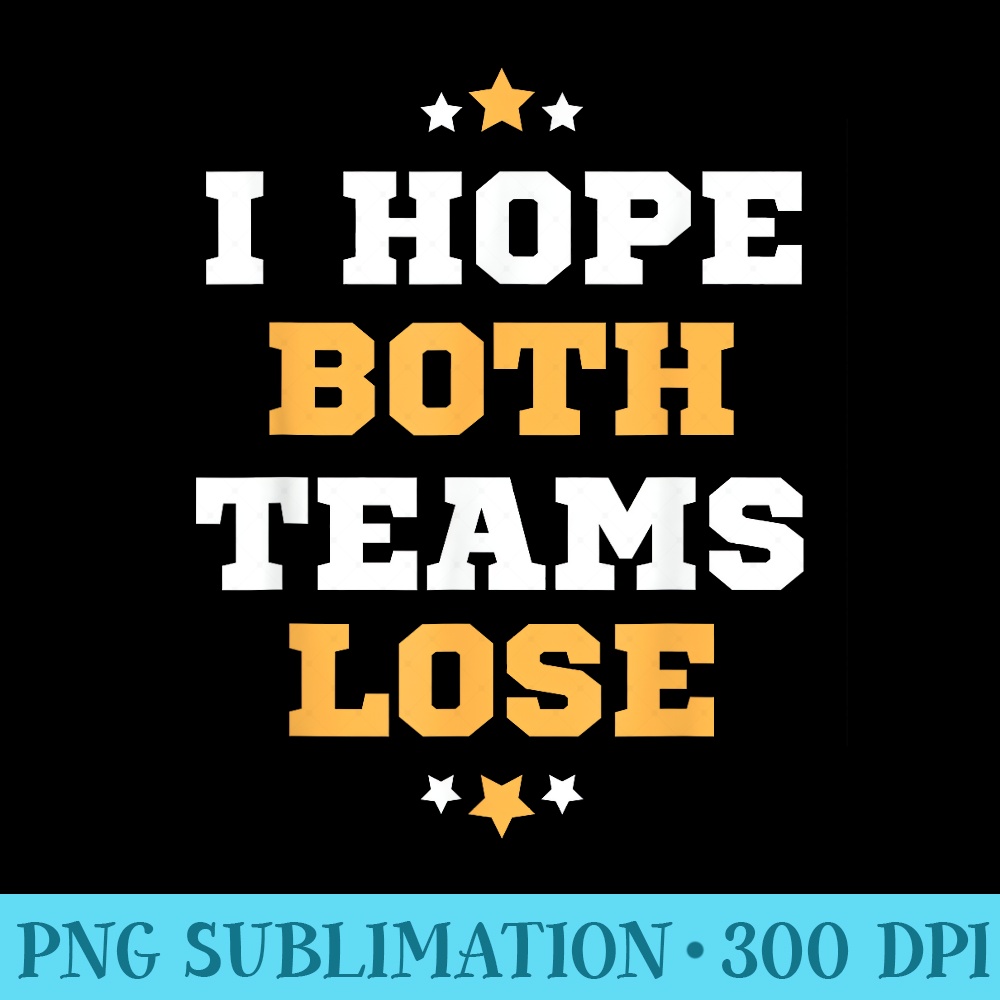 Funny Sports Fan I Hope Both Teams Lose - Shirt Artwork Download - Unlock Vibrant Sublimation Designs