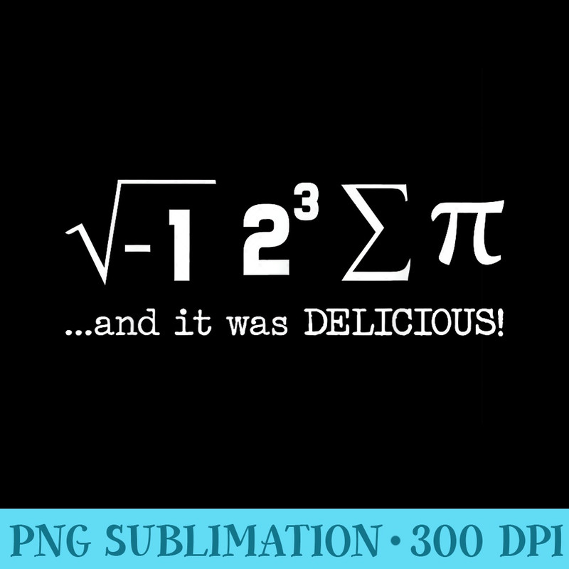 I Ate Some Pi And It Was Delicious Funny Nerdy Math T - PNG Image Download - Add a Festive Touch to Every Day