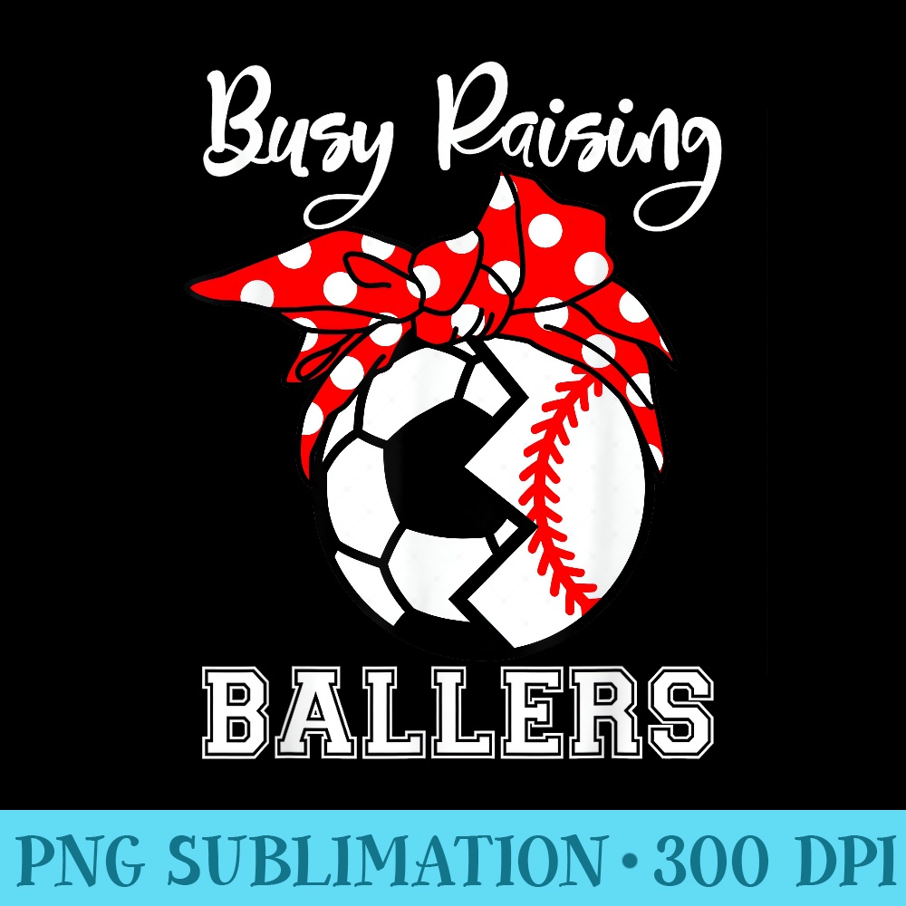 Busy Raising Ballers Funny Baseball Soccer Mom - Stylish Shirt PNG - Add a Festive Touch to Every Day