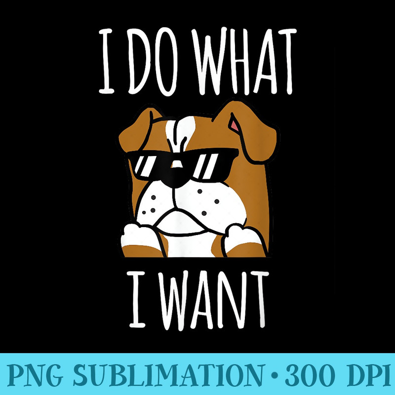 I Do What I Want English Bulldog T Funny Dog - High Resolution PNG Download - Easy-To-Print And User-Friendly Designs