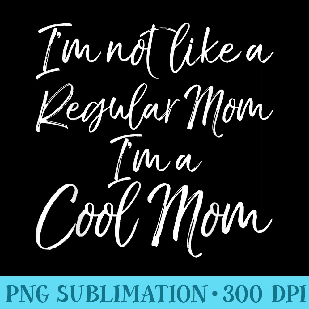 Im not like a Regular Mom Im a Cool Mom - Shirt Graphic Resources - Stunning Sublimation Graphics