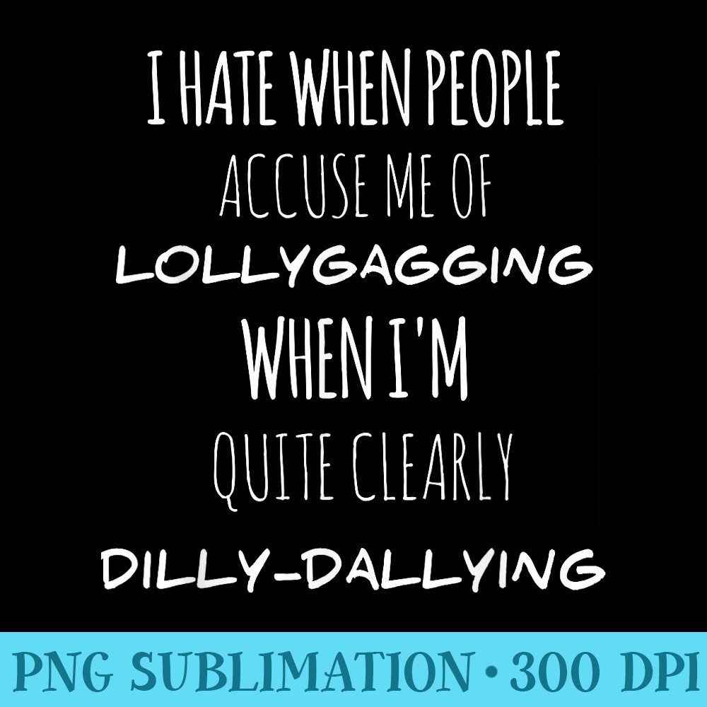 I Hate When People Accuse Me Of Lollygagging Funny - Printable PNG Graphics - High Resolution And Print-Ready Designs