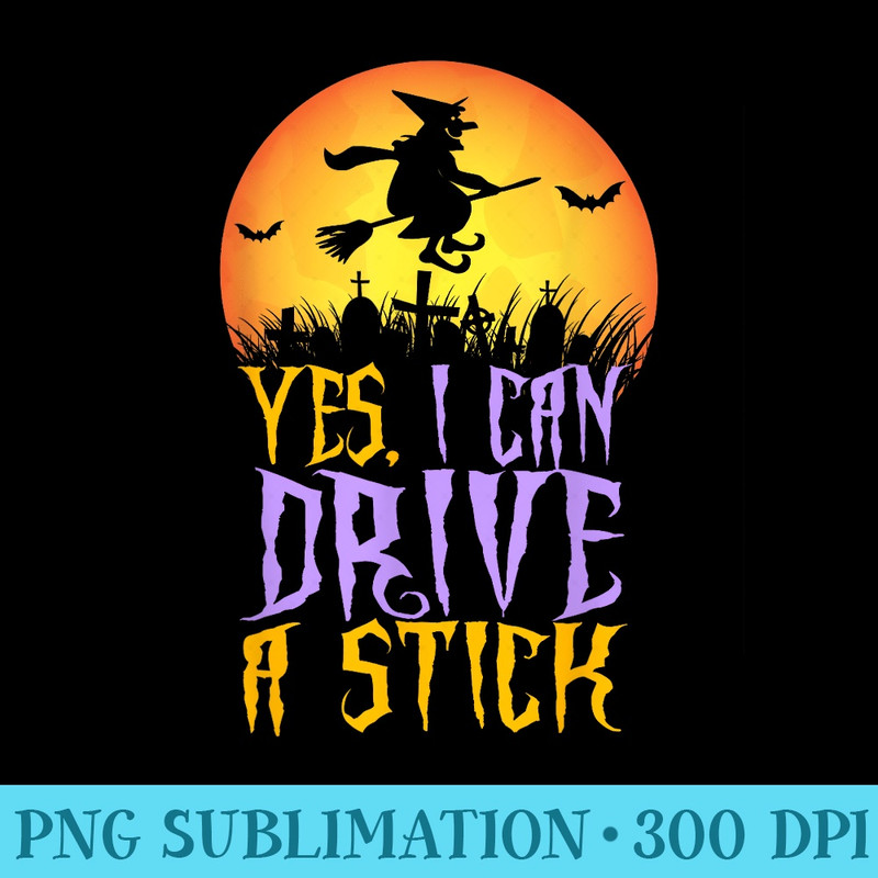 Yes I Can Drive a Stick Witch Funny Halloween T - Blank Shirt Template PNG - Instantly Transform Your Sublimation Projects