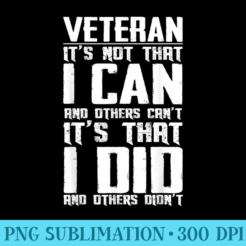 Veteran Its Not That I Can And Others Cant - Exclusive PNG designs - Unique And Exclusive Designs