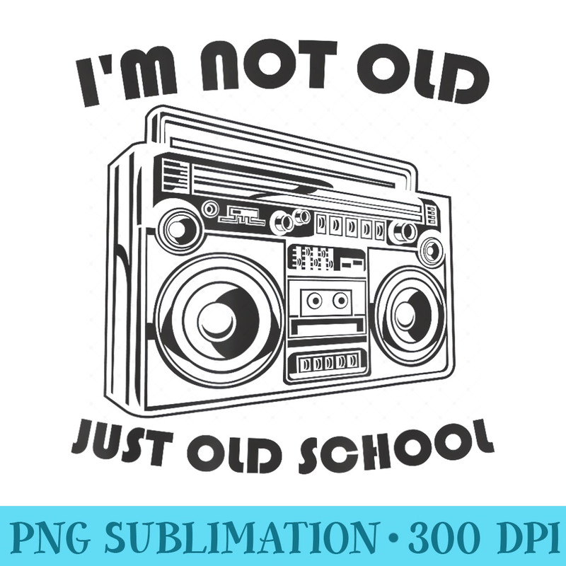 Im Not Old, Just Old School 80s Retro Boombox - PNG Download High Quality - Boost Your Success with this Inspirational PNG Download