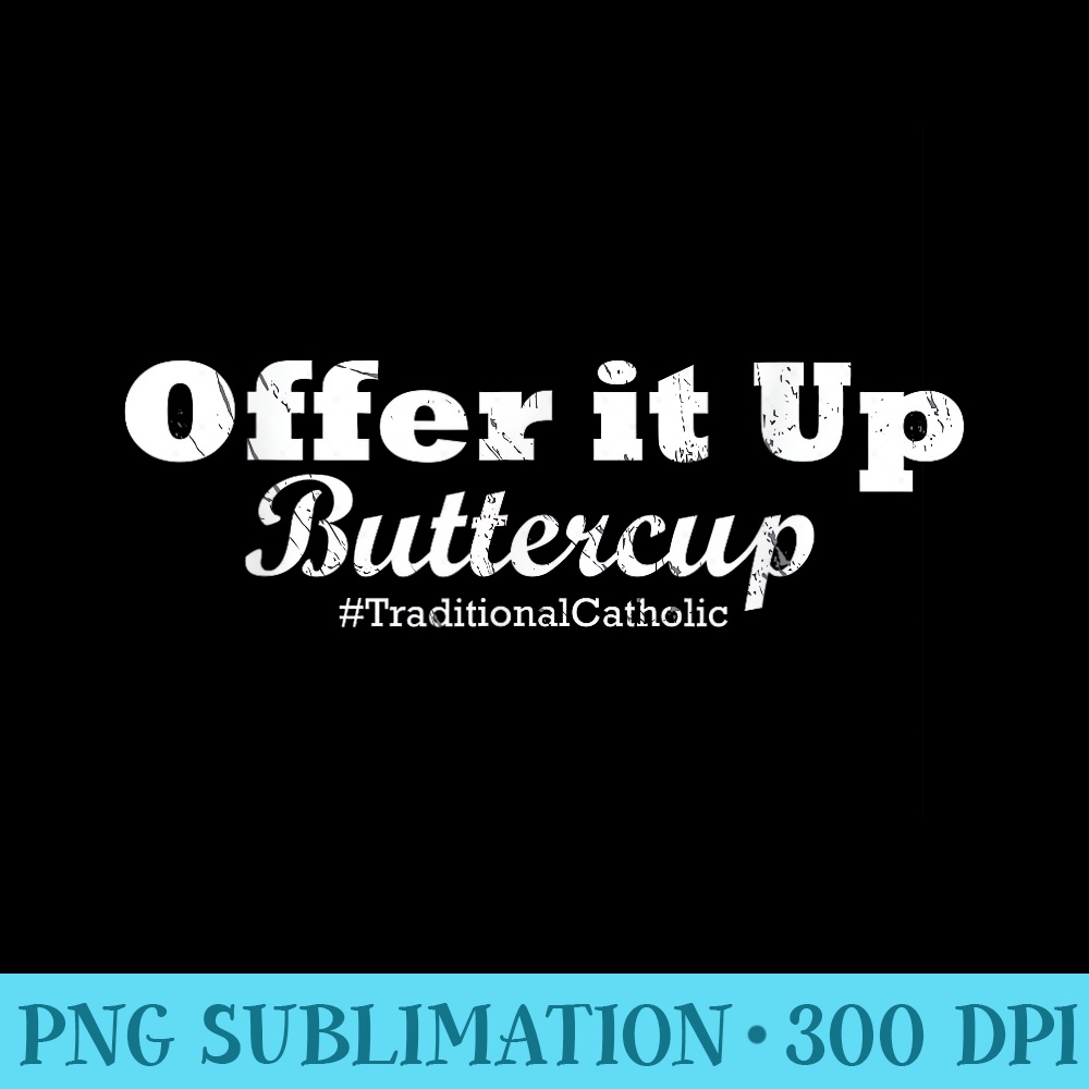 Traditional Catholic s Offer it Up Buttercup - PNG Download Clipart - Lifetime Access To Purchased Files