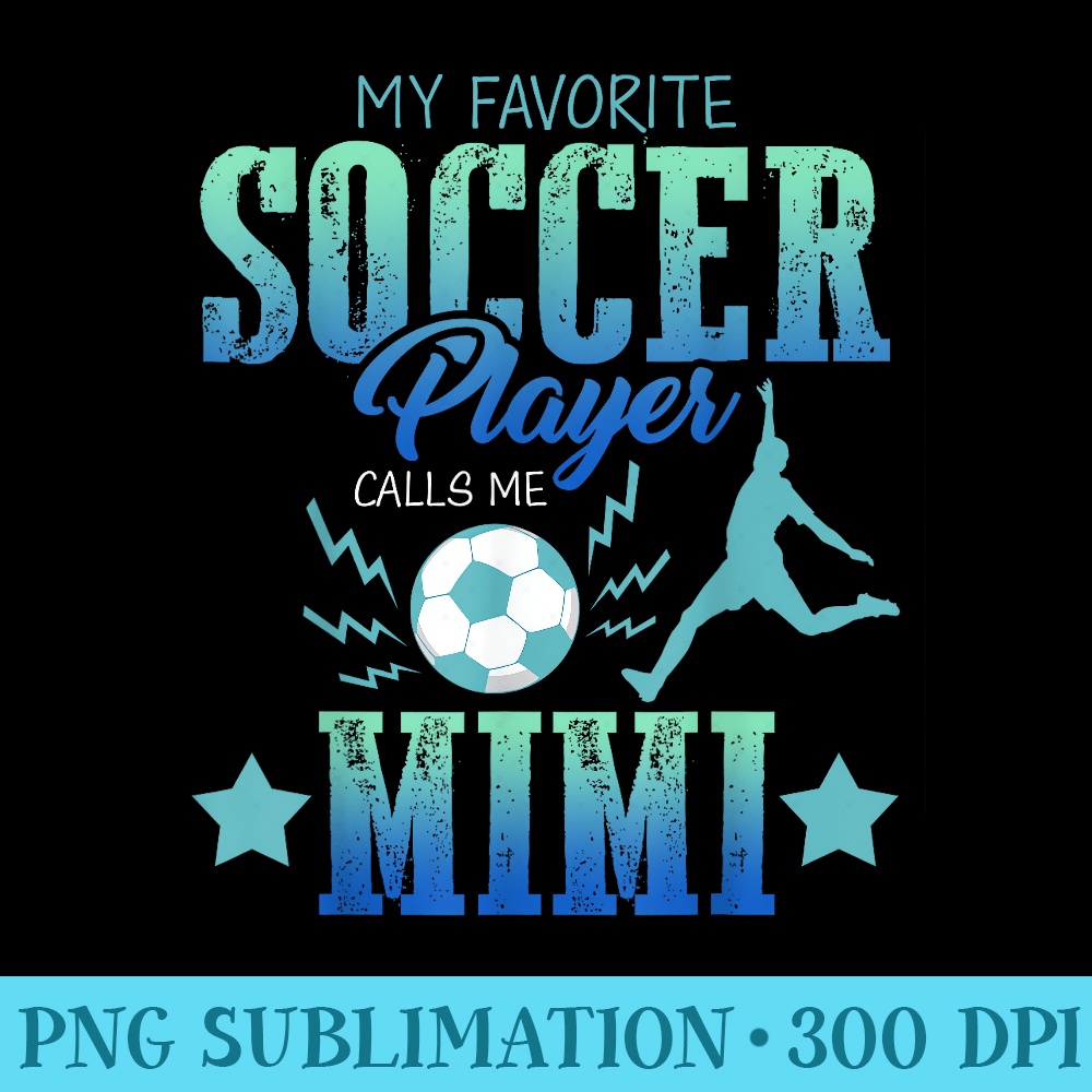 My Favorite Soccer Calls Me Mimi Field Player Family Cheer - PNG Transparent Background Download - Bring Your Designs to Life