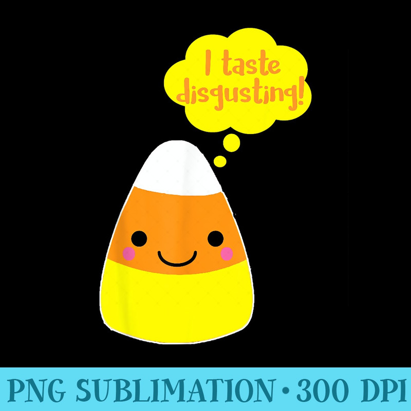 I Taste Disgusting Kawaii Candy Corn T - Free Transparent PNG Download - Perfect for Sublimation Art