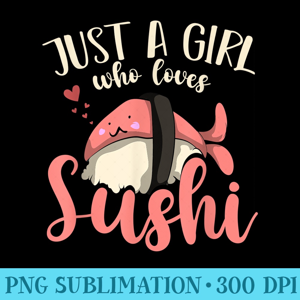 Asian Food Girls Just A Girl Who Loves Sushi - Printable PNG Images - Instantly Transform Your Sublimation Projects