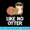 Cool Otter River Otter Like No Otter - Sublimation PNG Designs - Unleash Your Inner Rebellion