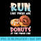 Run Like There Are Donuts at The Finish Line Doughnut - PNG Download Library - Quick And Seamless Download Process