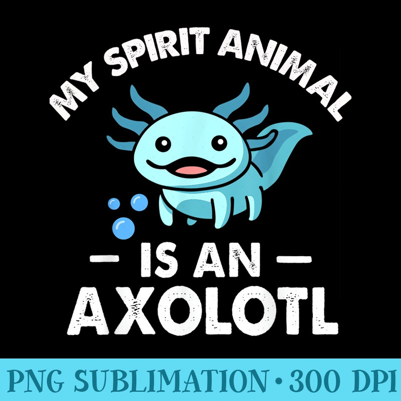 Cute My Spirit Animal Is Axolotl Blue Axolotl - PNG Download Design - Instant Access To Downloadable Files