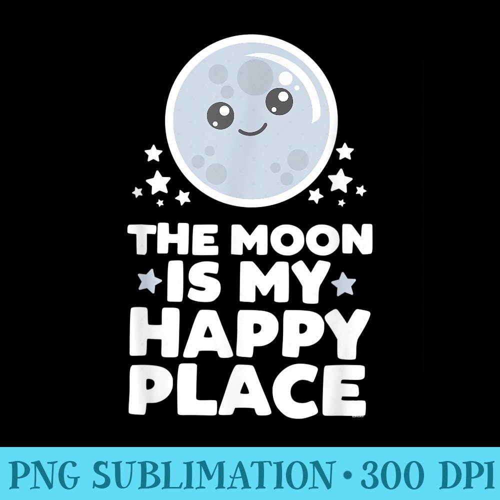 The Moon is My Happy Place Kawaii Planet Space Astronomy - PNG Download Library - Bold & Eye-catching