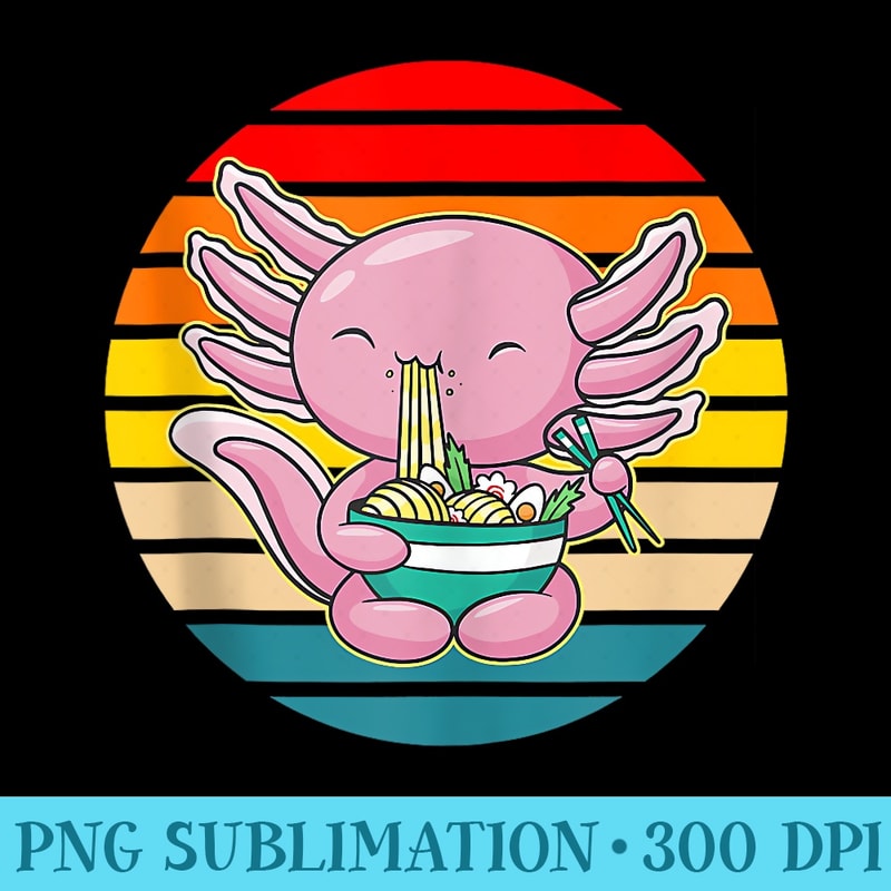 Kawaii Axolotl Eating Ramen Noodles Anime Vintage Girl ns - Trendy PNG Designs - Limited Edition And Exclusive Designs
