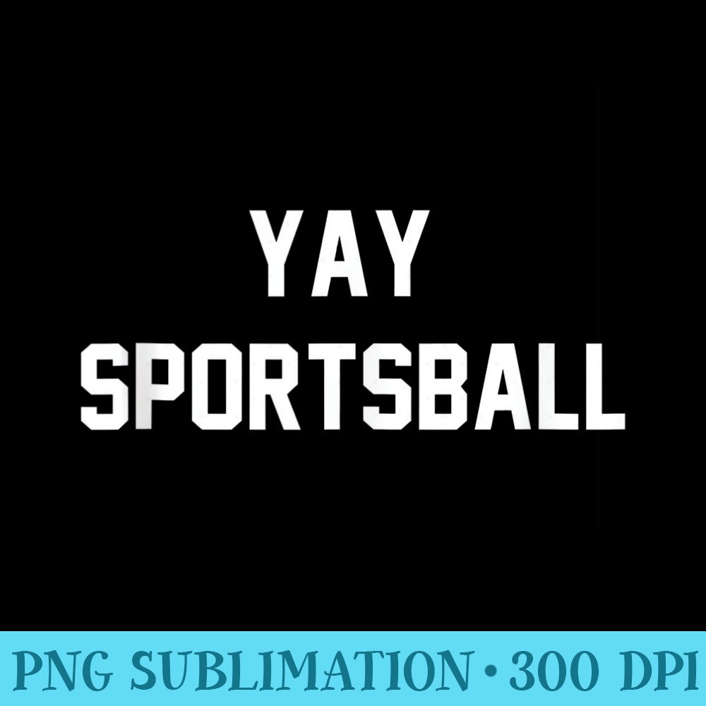 Yay Sportsball - Download High Resolution PNG - Add a Festive Touch to Every Day