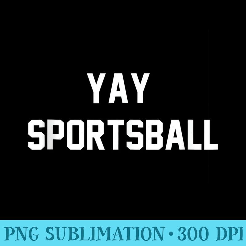Yay Sportsball - Download High Resolution PNG - Add a Festive Touch to Every Day