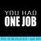 YOU HAD ONE JOB T SHIRT - Sublimation backgrounds PNG - Create with Confidence