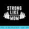 Strong Like Mom Men T - Blank Shirt Template PNG - Limited Edition And Exclusive Designs
