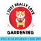 Cute Kawaii Cat Lover I Just Really Love Gardening Lover - PNG file download - Versatile And Customizable Designs