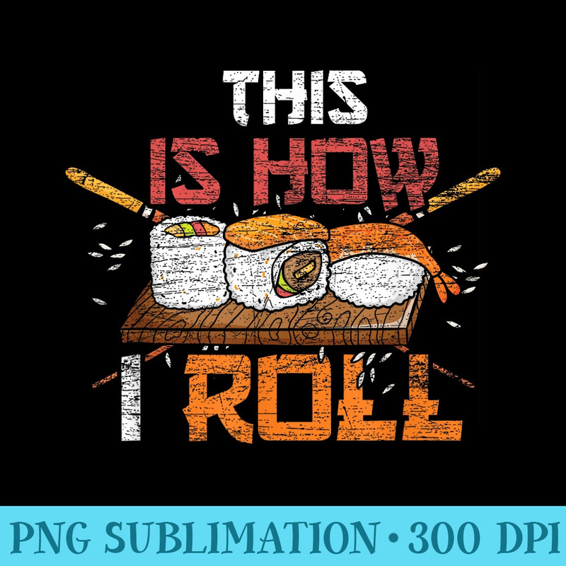 Japanese Asian Food Chef This Is How I Roll Funny Sushi - Fashionable Shirt Design - Unleash Your Inner Rebellion