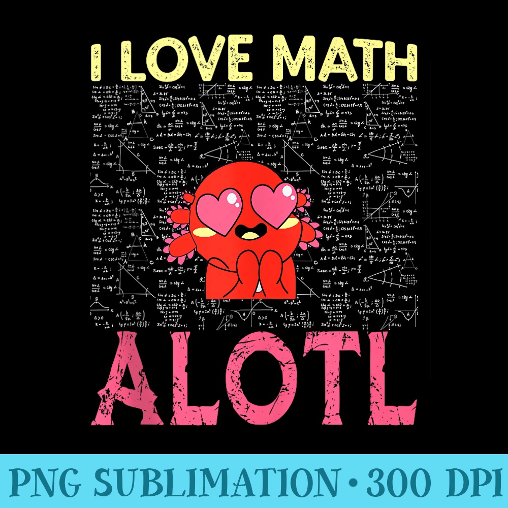 I Love Math Alotl Salamander for Men Arithmetic - PNG Download Resource - Boost Your Success with this Inspirational PNG Download