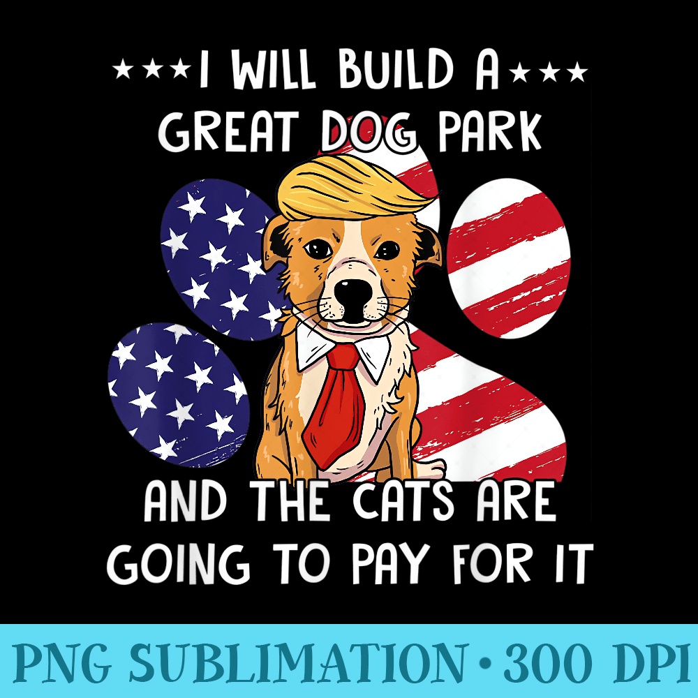 I Will Build A Great Dog Park And The Cats Are Going To Pay - Shirt Vector Art - Instant Access To Downloadable Files