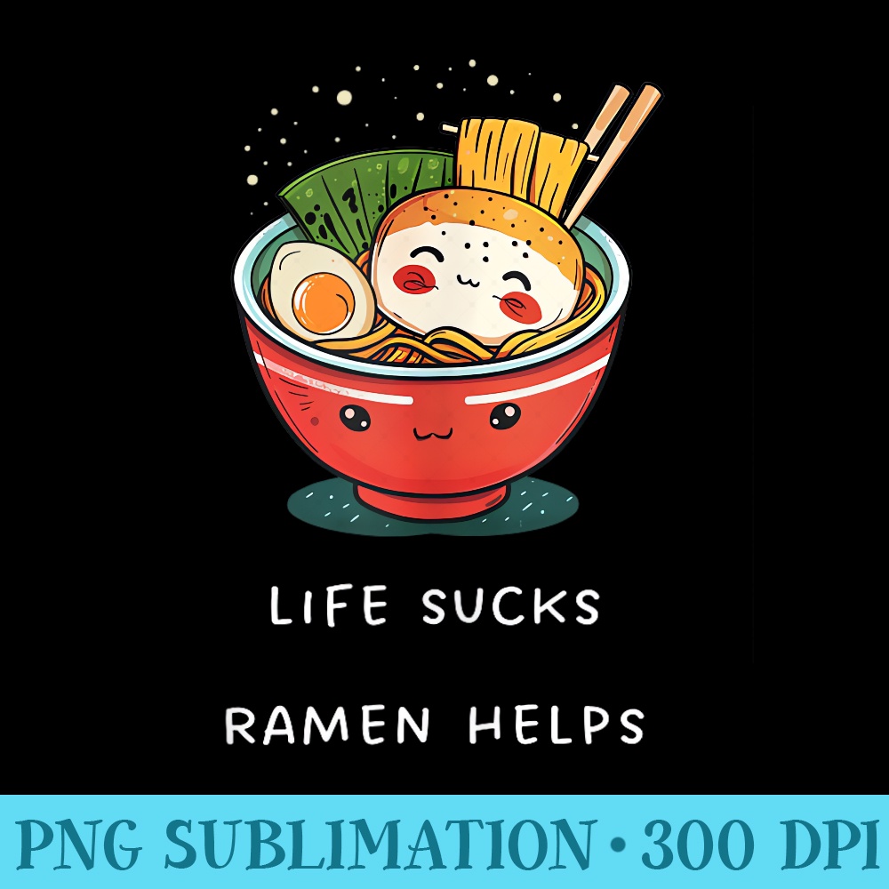Life Sucks Ramen Helps - PNG Graphics Download - Unique And Exclusive Designs