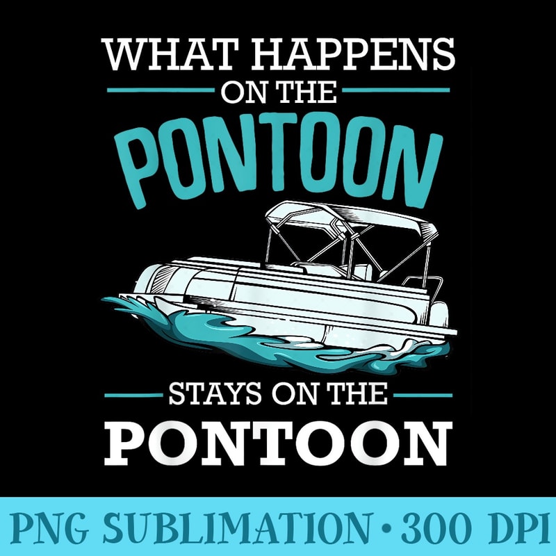 What Happens On Pontoon Stays On The Pontoon Boating Funny - Sublimation images PNG download - Instantly Transform Your Sublimation Projects
