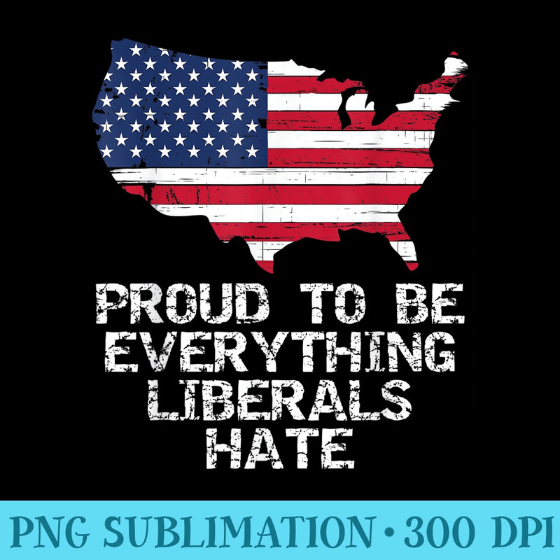 Proud To Be Everything Liberals Hate American USA Republican - Download Transparent PNG Images - Premium Quality PNG Artwork