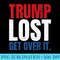 Trump Lost Get Over It - Ready To Print PNG Designs - Instant Access To Downloadable Files