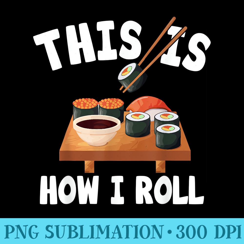 This Is How I Roll Funny Japanese Sushi Food Men - Shirt Clipart Free PNG - Stunning Sublimation Graphics