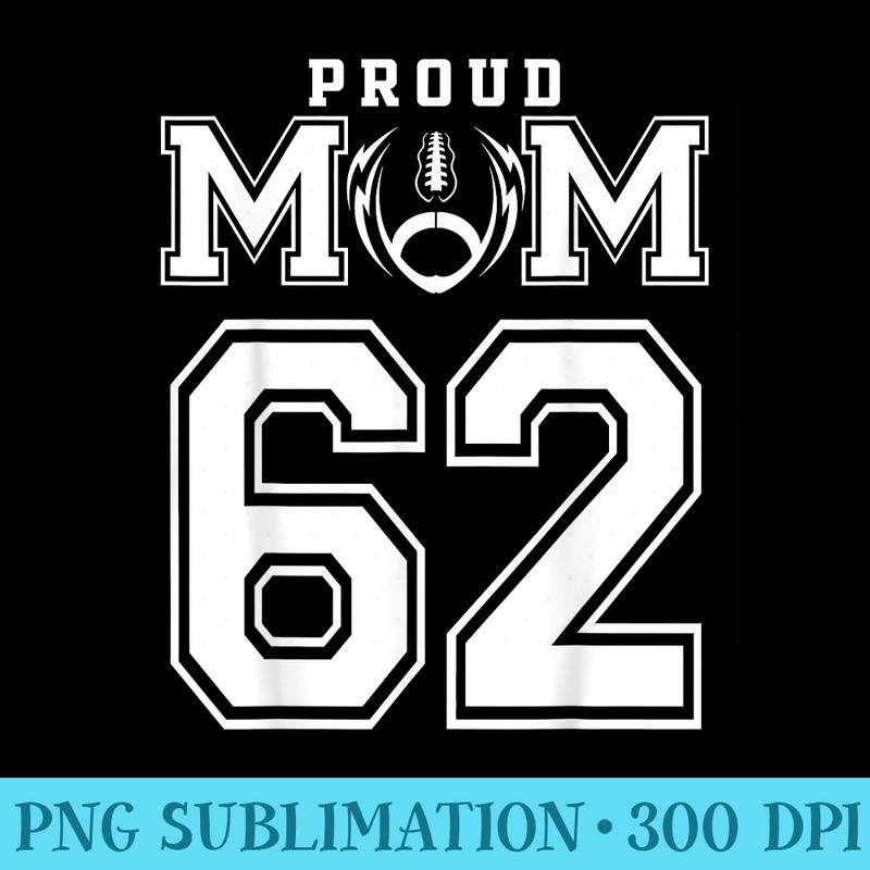 Custom Proud Football Mom Number 62 Personalized For - PNG Image File Download - Enhance Your Apparel with Stunning Detail
