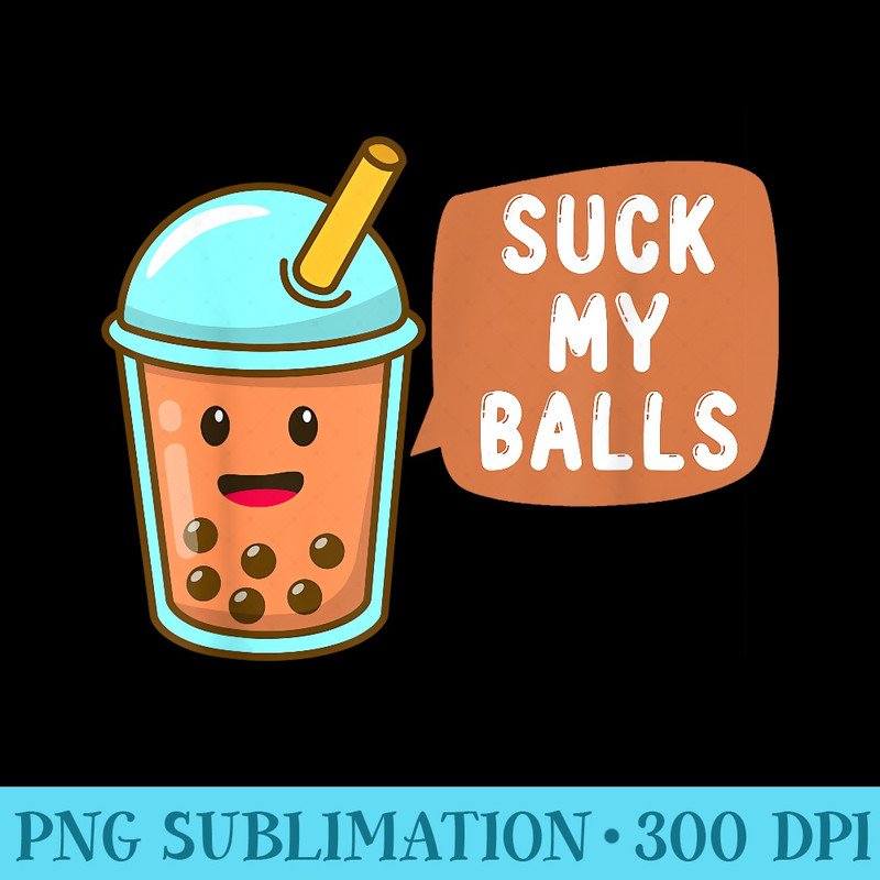 Suck My Balls Funny Rude Boba Bubble Tea Boba Tea - PNG Download Design - Trendsetting And Modern Collections
