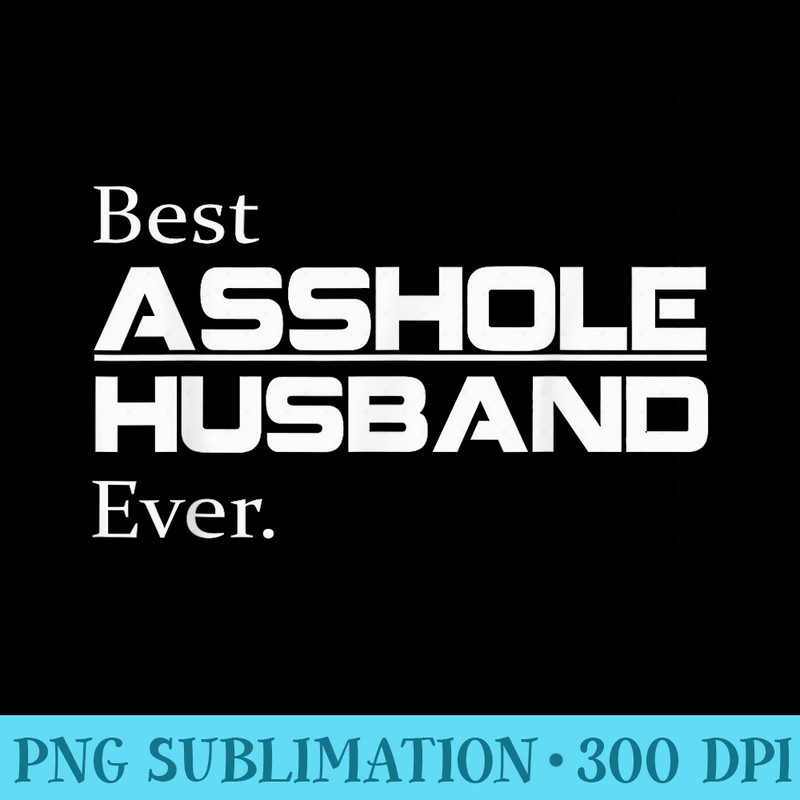 Best Asshole Husband Ever T Funny Husband - Download Transparent Shirt - Perfect for Personalization