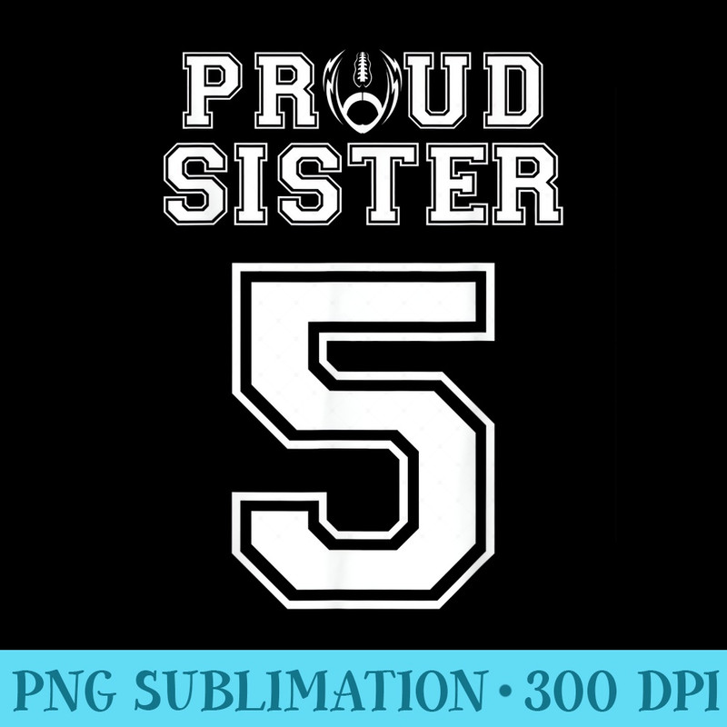 Custom Proud Football Sister Number 5 Personalized - Transparent PNG Design - Perfect for Creative Projects