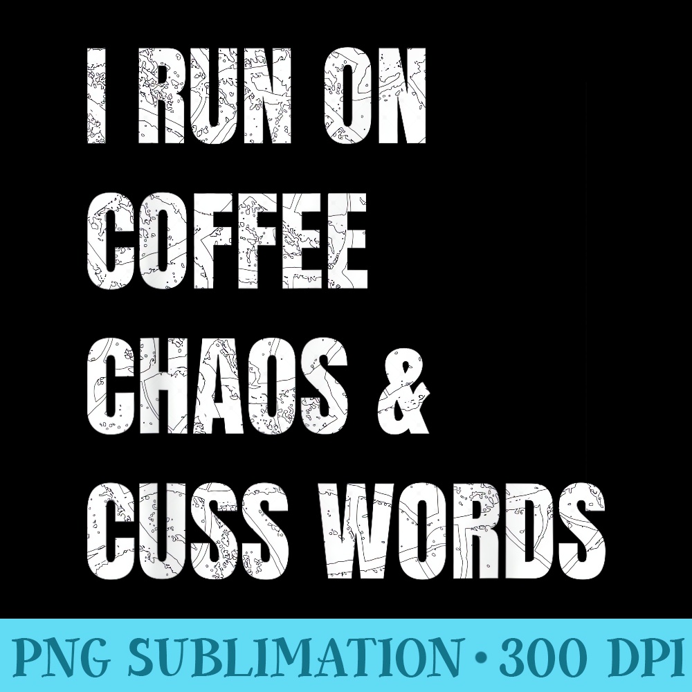 I Run On Coffee Chaos And Cuss Words Funny Mom Mother Curse - High Resolution PNG Download - Stunning Sublimation Graphics