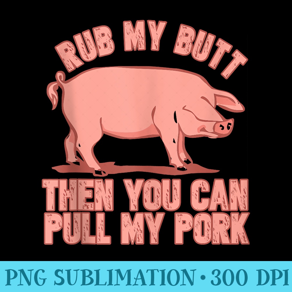 Rub My Butt Then You Can Pull My Pork Funny Grill BBQ Lover - Sublimation PNG download - Boost Your Success with this Inspirational PNG Download