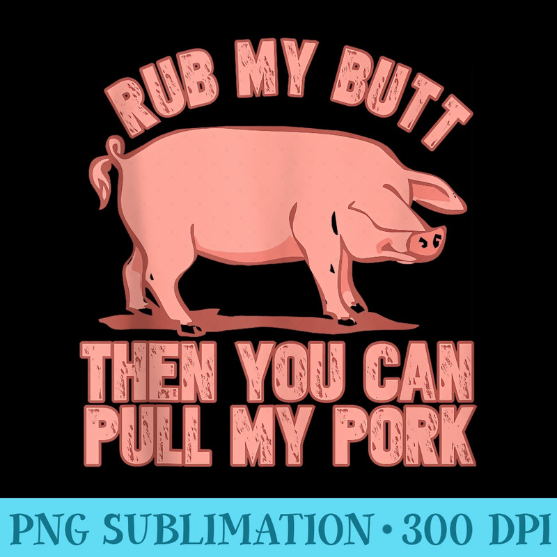 Rub My Butt Then You Can Pull My Pork Funny Grill BBQ Lover - Sublimation PNG download - Boost Your Success with this Inspirational PNG Download