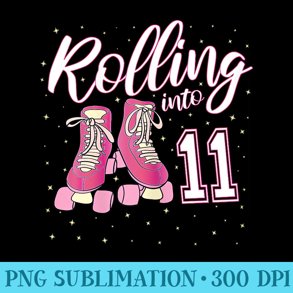 Rolling Into 11 Years Old Girl 11th Birthday Roller Skate - Modern PNG designs - Spice Up Your Sublimation Projects