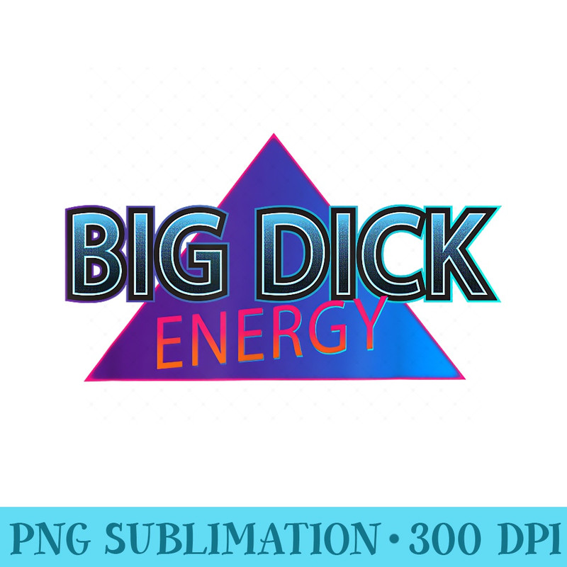 Big Dick Energy Retro 80s Style Joke - PNG Image Library Download - Premium Quality PNG Artwork