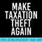 MAKE TAXATION THEFT AGAIN Funny Libertarian Idea - PNG Design Files - Fashionable and Fearless