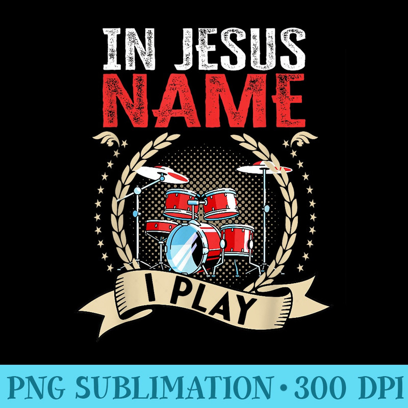 In Jesus Name I Play Christian Church Music Drums Player - Casual Shirt PNG - Instantly Transform Your Sublimation Projects