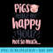 Pigs Make Me Happy You Not So Much Funny Pig Lover Farmer - Transparent PNG download - Fashionable and Fearless
