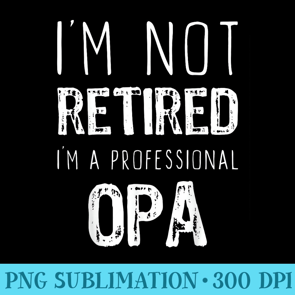 Im Not Retired Professional Opa Retirement Funny - PNG Download Icon - Enhance Your Apparel with Stunning Detail