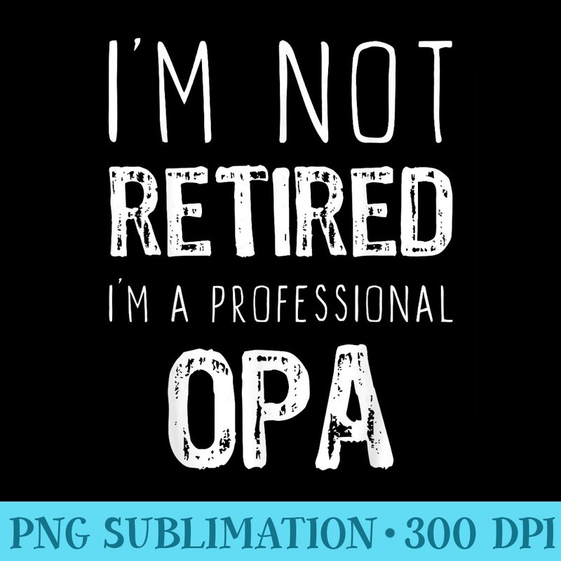 Im Not Retired Professional Opa Retirement Funny - PNG Download Icon - Enhance Your Apparel with Stunning Detail