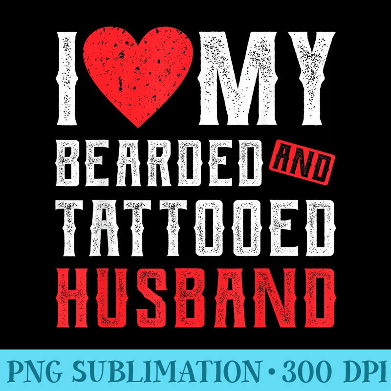 I Love My Bearded And Tattooed Husband For Wife - PNG Download - Fashionable and Fearless