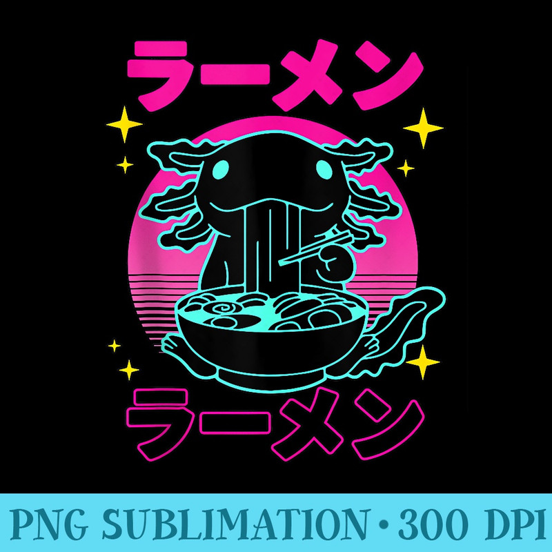 Kawaii Axolotl Ramen Japanese Funny Axolotl Anime ns - Sublimation PNG Designs - Bold & Eye-catching