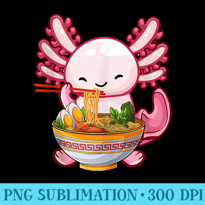 Ramen Axolotl Kawaii Anime Japanese Food Girls ns - High Quality PNG Files - Transform Your Sublimation Creations
