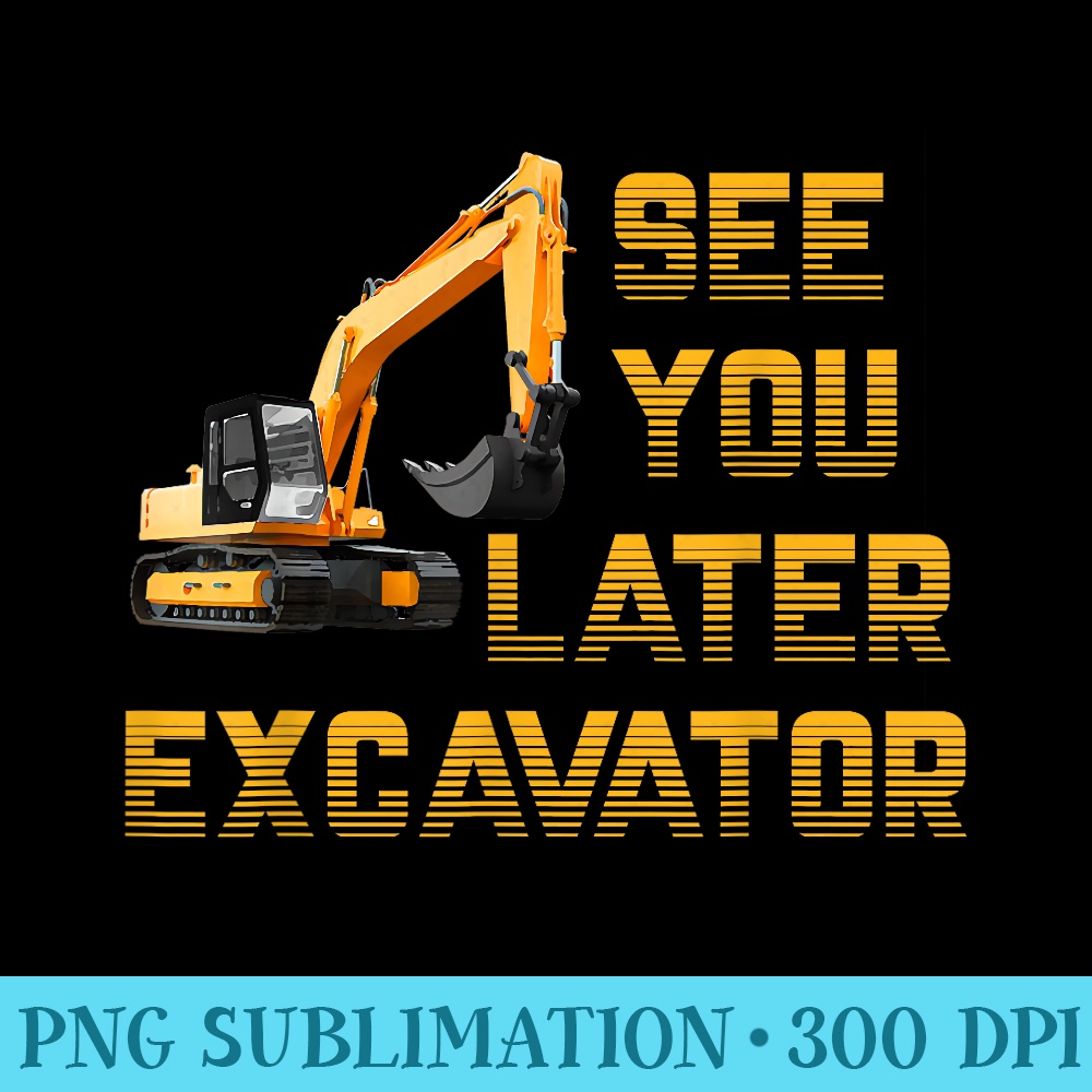 See You Later Excavator Toddler For Funny - Fashionable Shirt Design - Limited Edition And Exclusive Designs