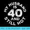s My Husband Is 40 And Still Hot T 40th Birthday - PNG design assets - Eco Friendly And Sustainable Digital Products